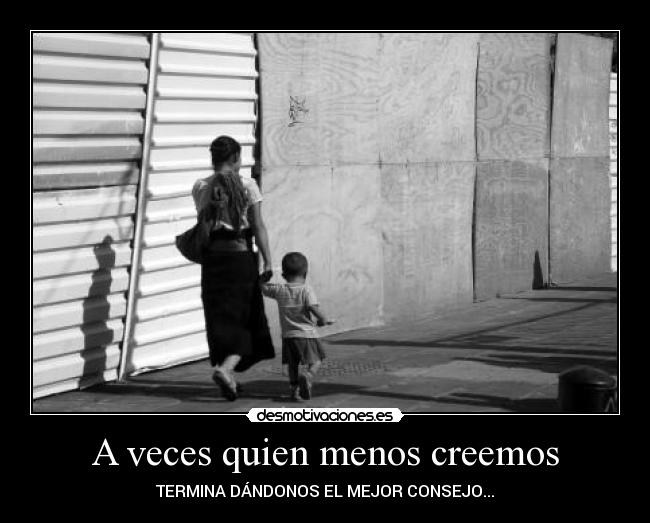 A veces quien menos creemos - TERMINA DÁNDONOS EL MEJOR CONSEJO...