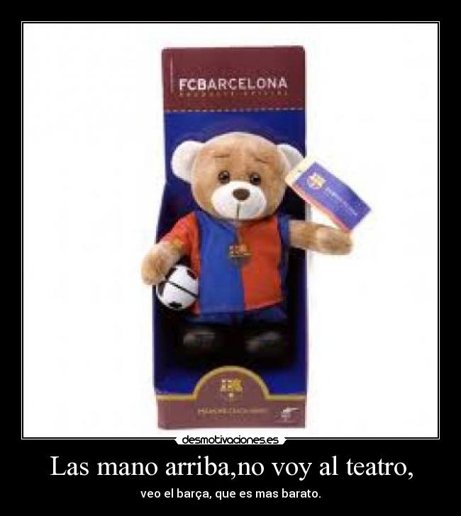 Las mano arriba,no voy al teatro, -