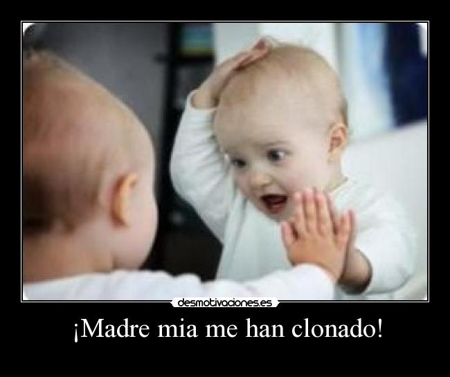 ¡Madre mia me han clonado! -