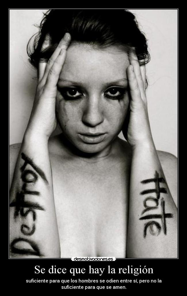 Se dice que hay la religión - suficiente para que los hombres se odien entre sí, pero no la
suficiente para que se amen.