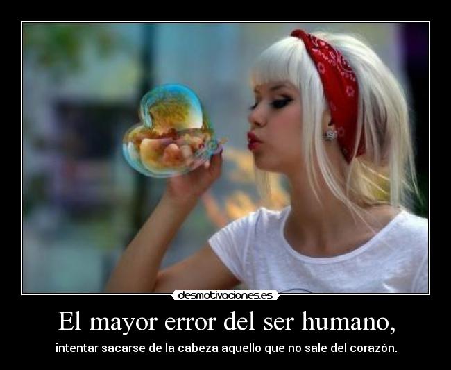 El mayor error del ser humano, -