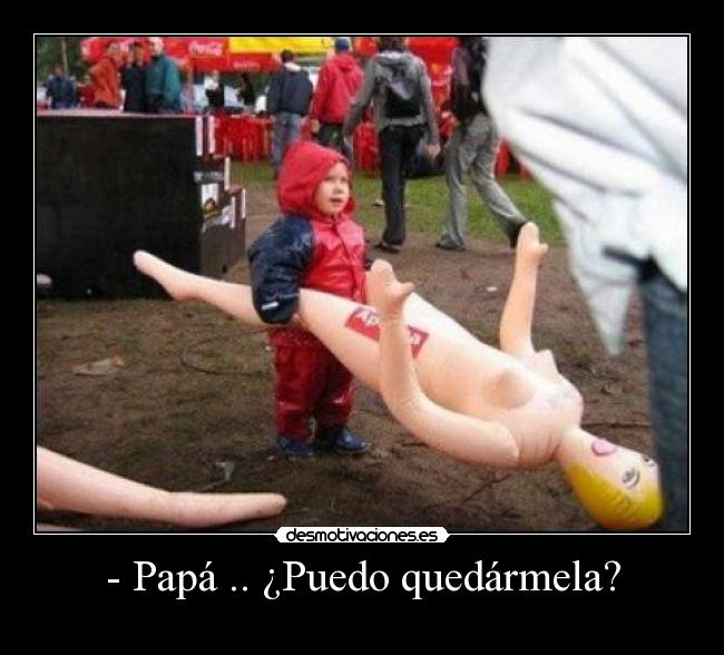 - Papá .. ¿Puedo quedármela? -