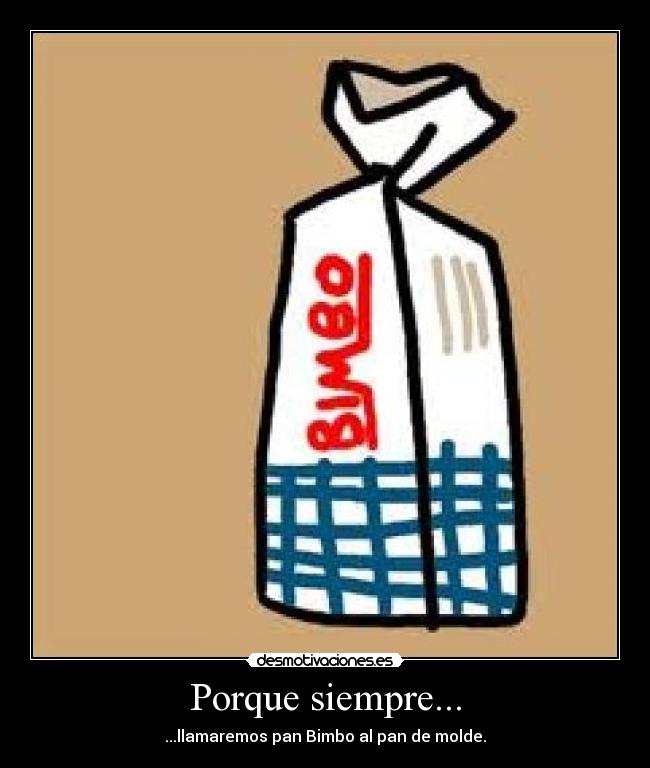Porque siempre... - ...llamaremos pan Bimbo al pan de molde.