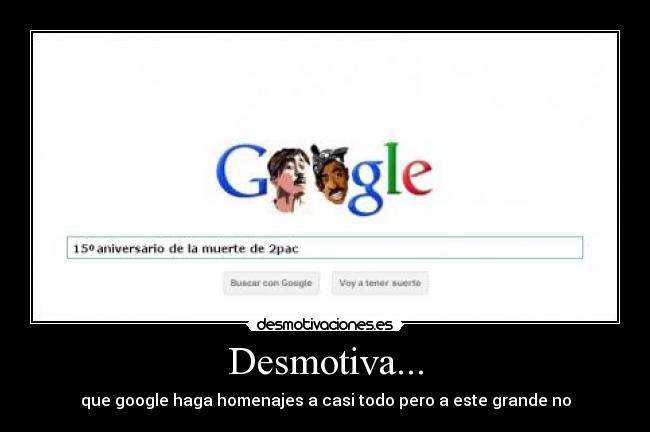 Desmotiva... - que google haga homenajes a casi todo pero a este grande no