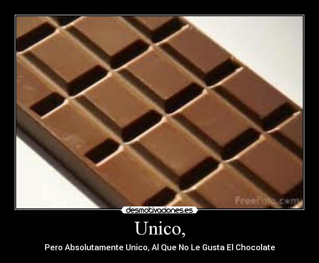 Unico, - Pero Absolutamente Unico, Al Que No Le Gusta El Chocolate
