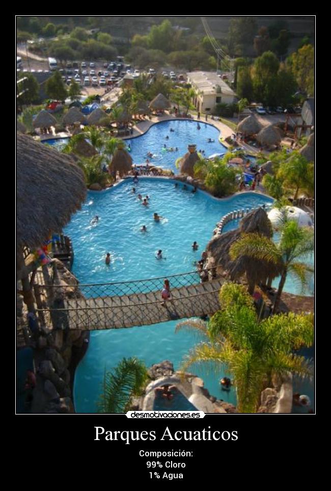 Parques Acuaticos - Composición:
99% Cloro
1% Agua