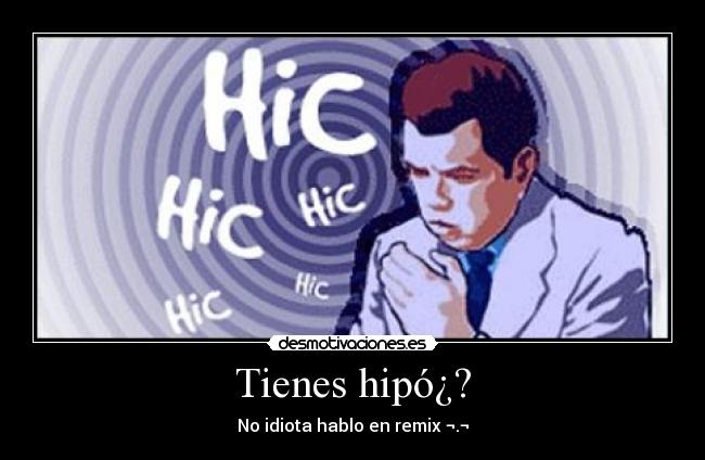 Tienes hipó¿? -