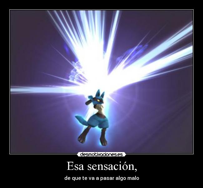 Esa sensación, - de que te va a pasar algo malo