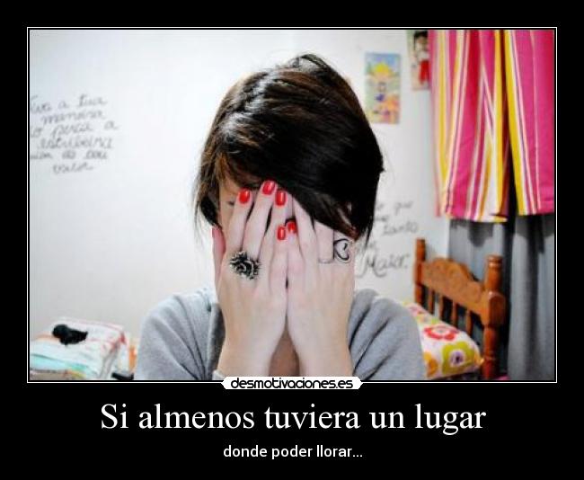 Si almenos tuviera un lugar - donde poder llorar...