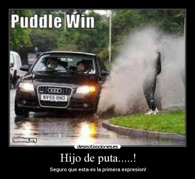 Hijo de puta.....! - Seguro que esta es la primera expresion!