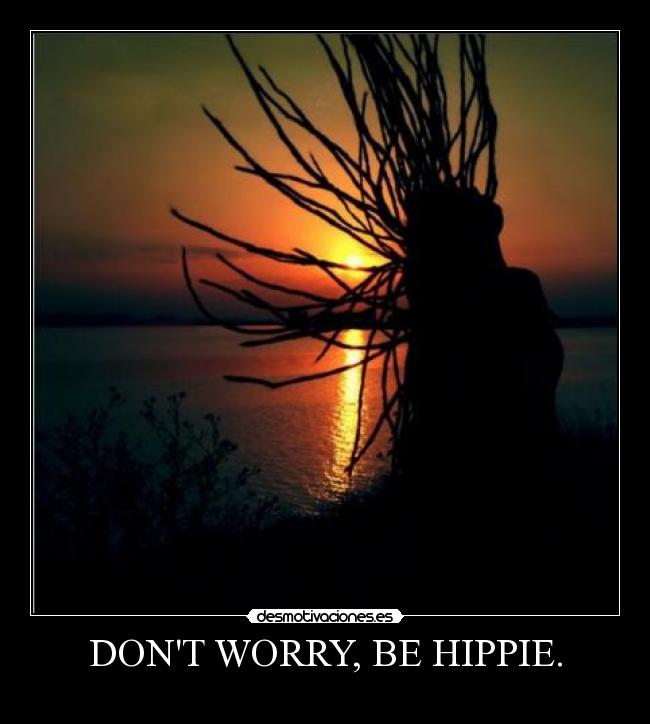 DONT WORRY, BE HIPPIE. - 