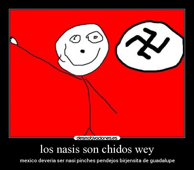 los nasis son chidos wey -