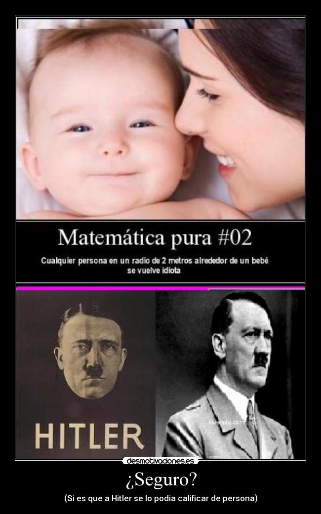 ¿Seguro? - (Si es que a Hitler se lo podia calificar de persona)
