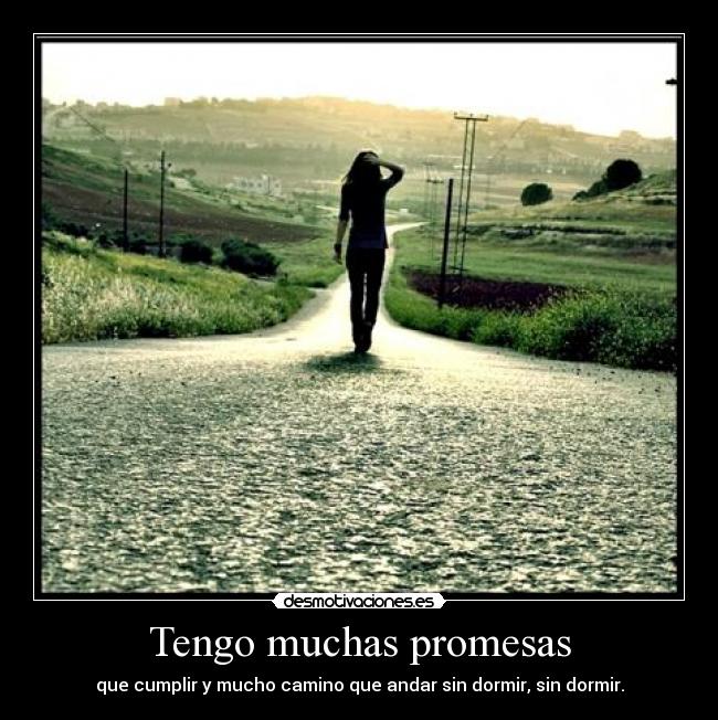 Tengo muchas promesas - que cumplir y mucho camino que andar sin dormir, sin dormir.