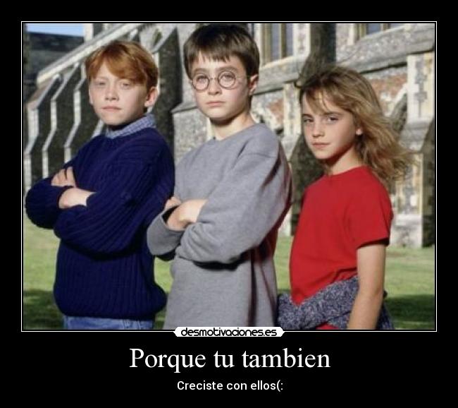 Porque tu tambien - Creciste con ellos(: