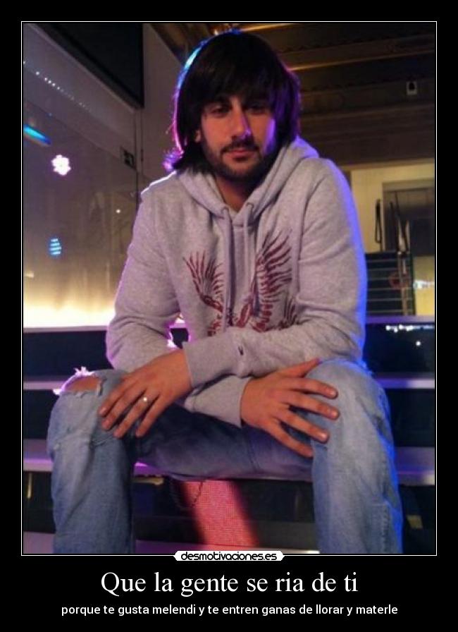 Que la gente se ria de ti - 