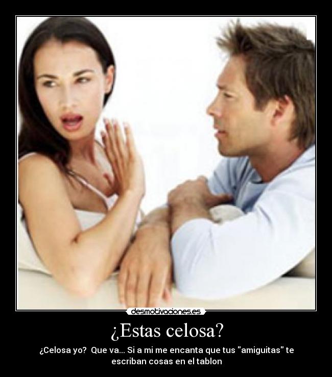 ¿Estas celosa? -