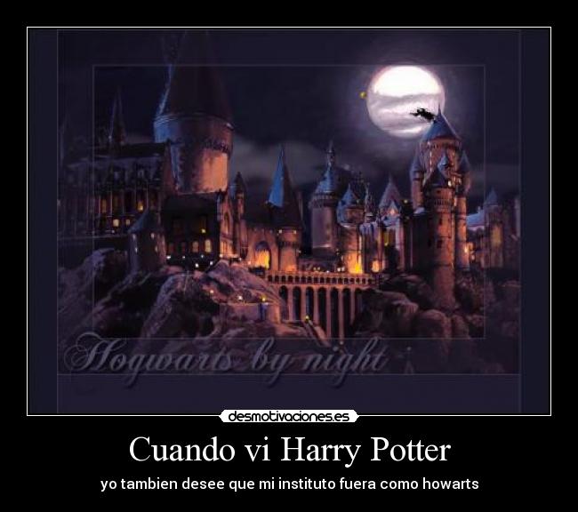 Cuando vi Harry Potter - yo tambien desee que mi instituto fuera como howarts
