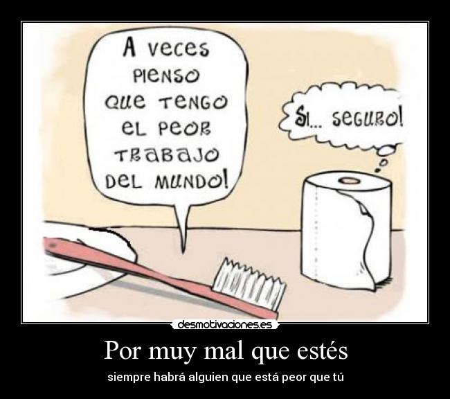 Por muy mal que estés -