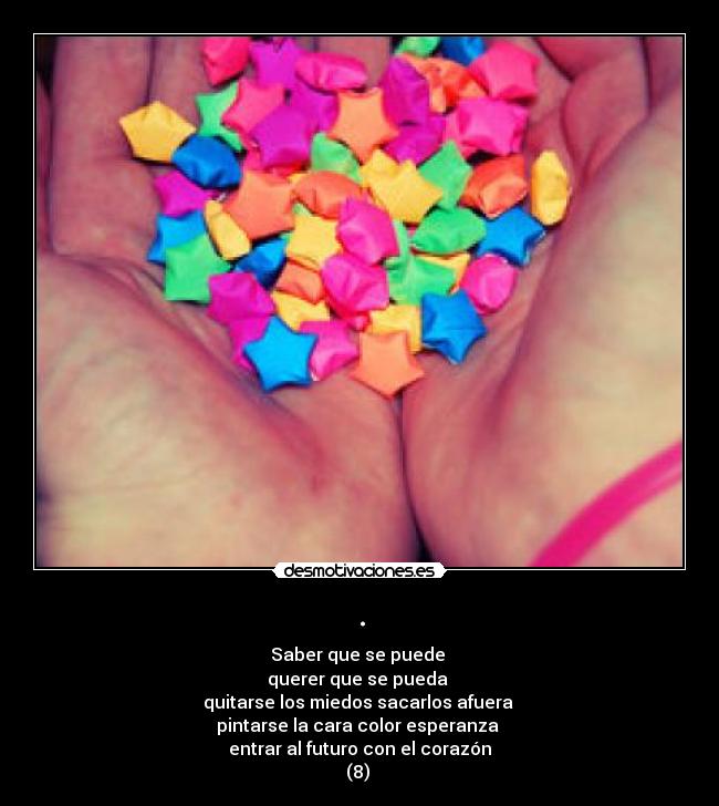 . - Saber que se puede 
querer que se pueda 
quitarse los miedos sacarlos afuera 
pintarse la cara color esperanza 
entrar al futuro con el corazón
(8) 