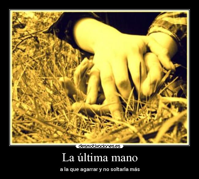 La última mano - a la que agarrar y no soltarla más