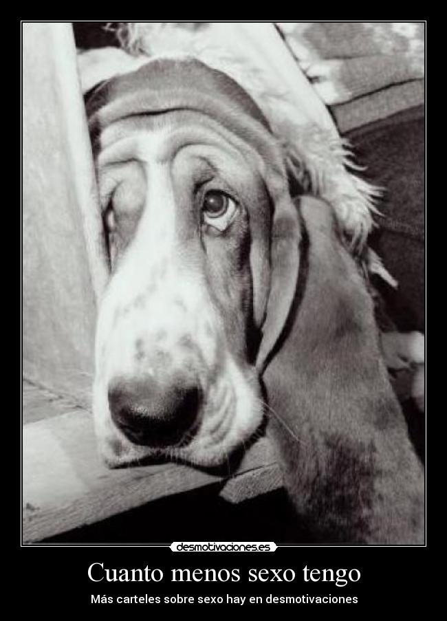 Cuanto menos sexo tengo -