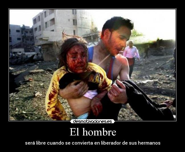 El hombre - será libre cuando se convierta en liberador de sus hermanos