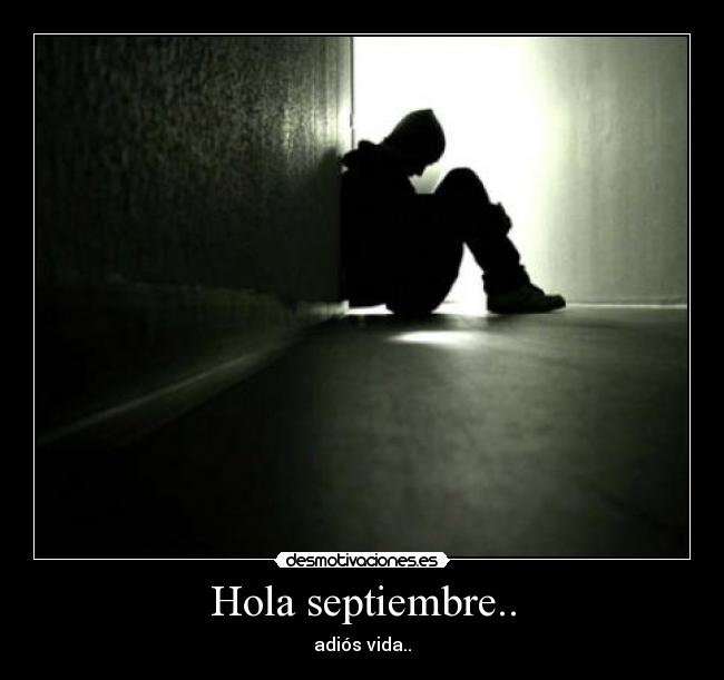 Hola septiembre.. - adiós vida..