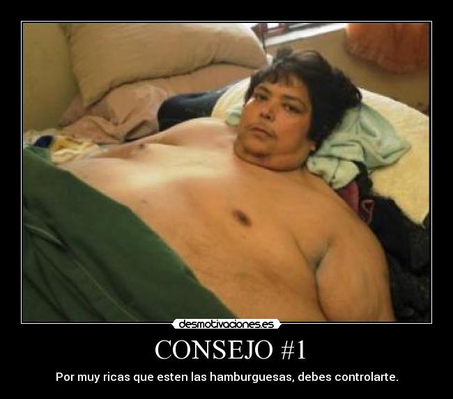 CONSEJO #1 - Por muy ricas que esten las hamburguesas, debes controlarte.
