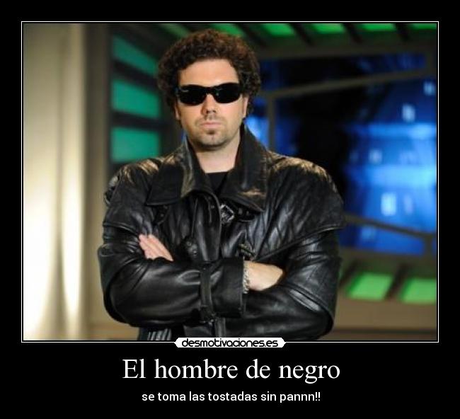 El hombre de negro - se toma las tostadas sin pannn!!