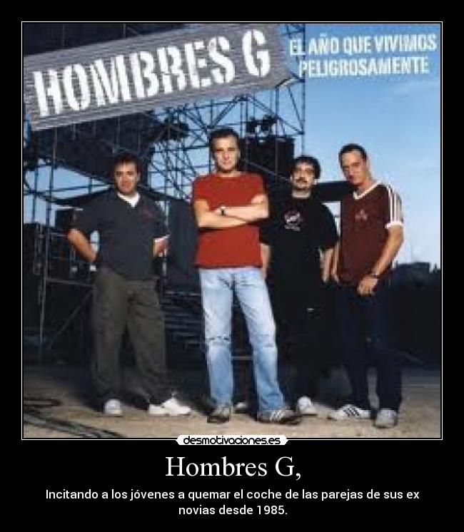 Hombres G, - Incitando a los jóvenes a quemar el coche de las parejas de sus ex novias desde 1985.