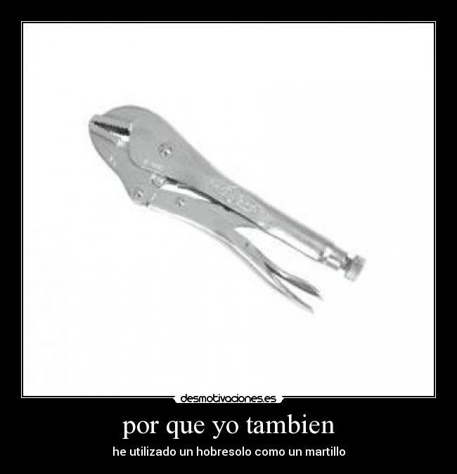 por que yo tambien - he utilizado un hobresolo como un martillo