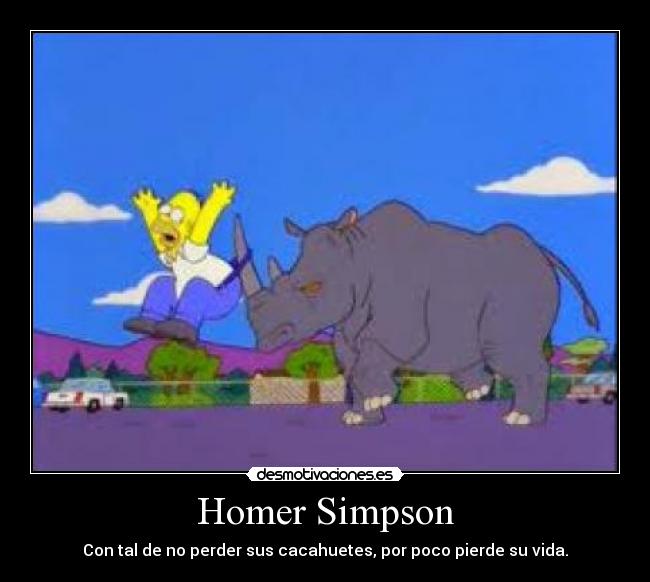 Homer Simpson - Con tal de no perder sus cacahuetes, por poco pierde su vida.