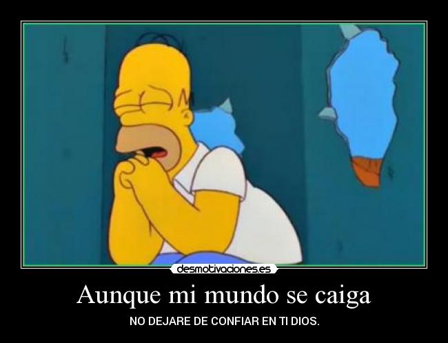 Aunque mi mundo se caiga - NO DEJARE DE CONFIAR EN TI DIOS.