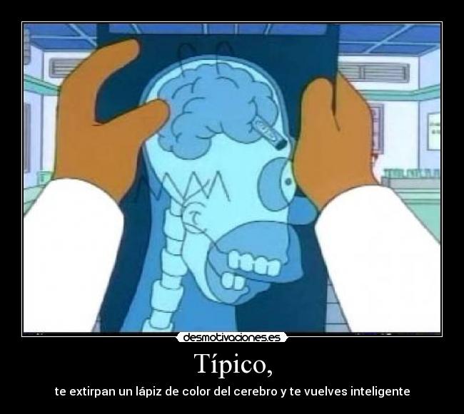 Típico, - te extirpan un lápiz de color del cerebro y te vuelves inteligente