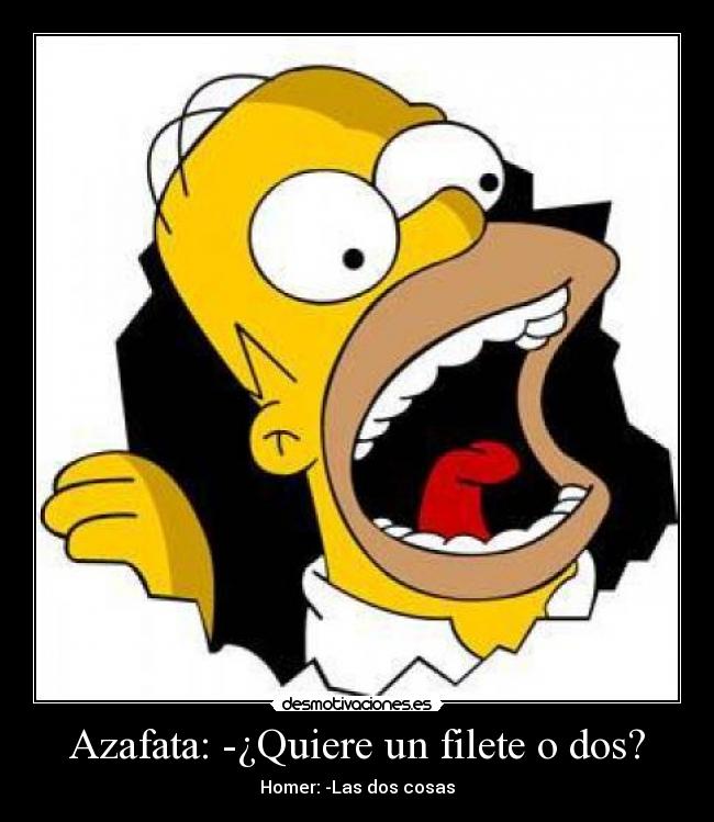 Azafata: -¿Quiere un filete o dos? - Homer: -Las dos cosas