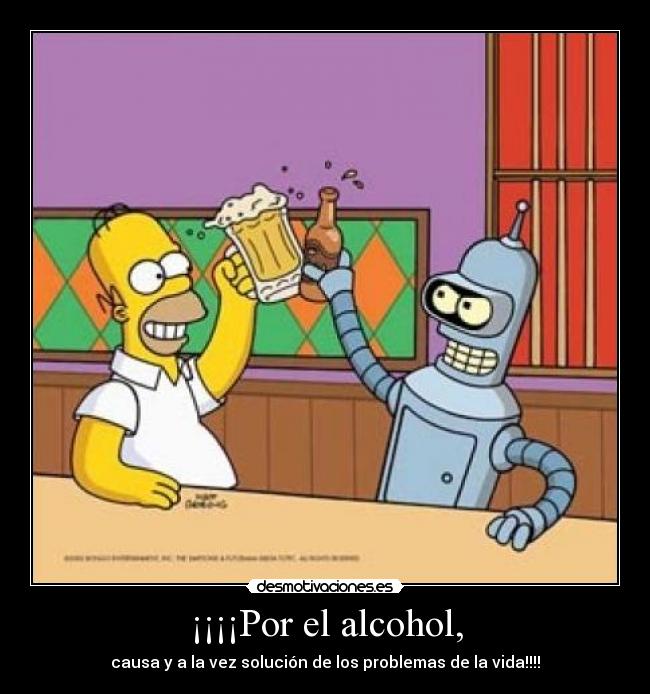 ¡¡¡¡Por el alcohol, -