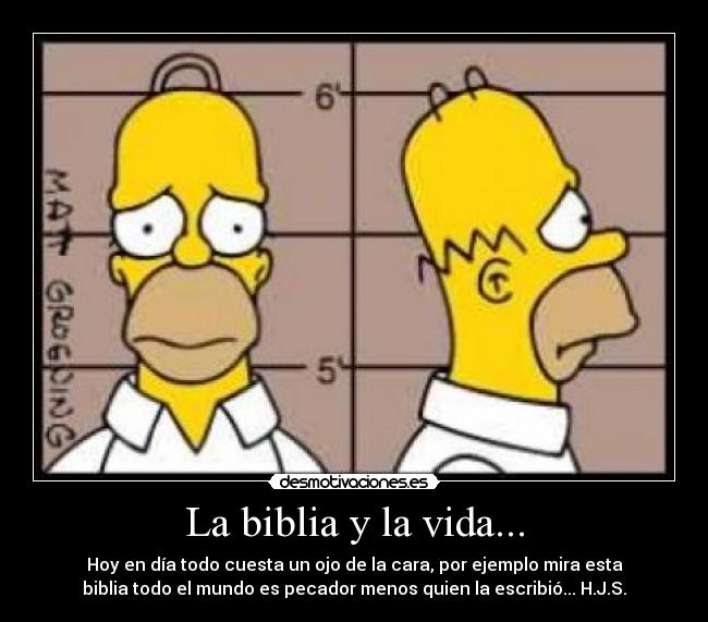 La biblia y la vida... - Hoy en día todo cuesta un ojo de la cara, por ejemplo mira esta
biblia todo el mundo es pecador menos quien la escribió... H.J.S.
