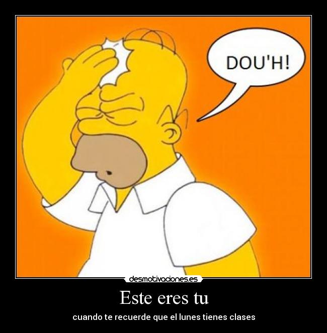 Este eres tu - cuando te recuerde que el lunes tienes clases