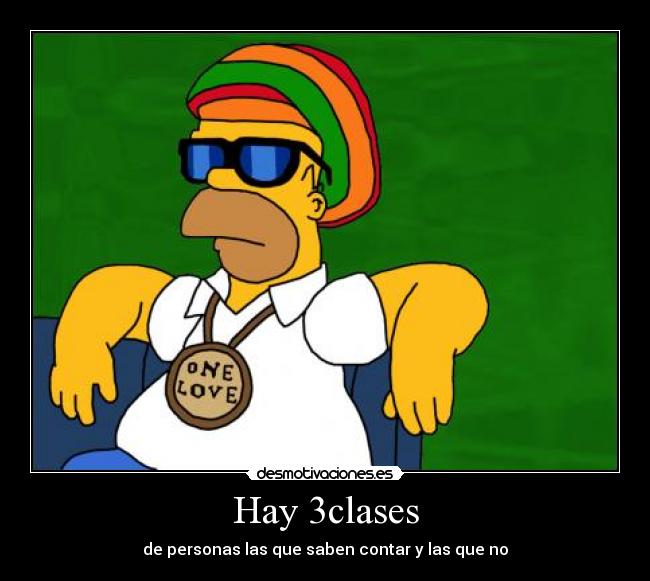 Hay 3clases - de personas las que saben contar y las que no