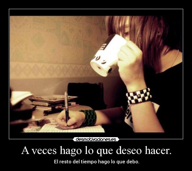 A veces hago lo que deseo hacer. - 