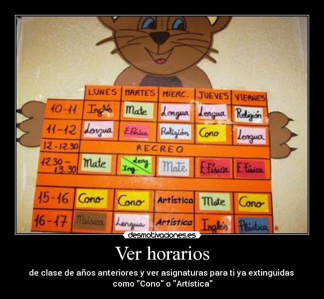 Ver horarios - de clase de años anteriores y ver asignaturas para ti ya extinguidas 
como Cono o Artística