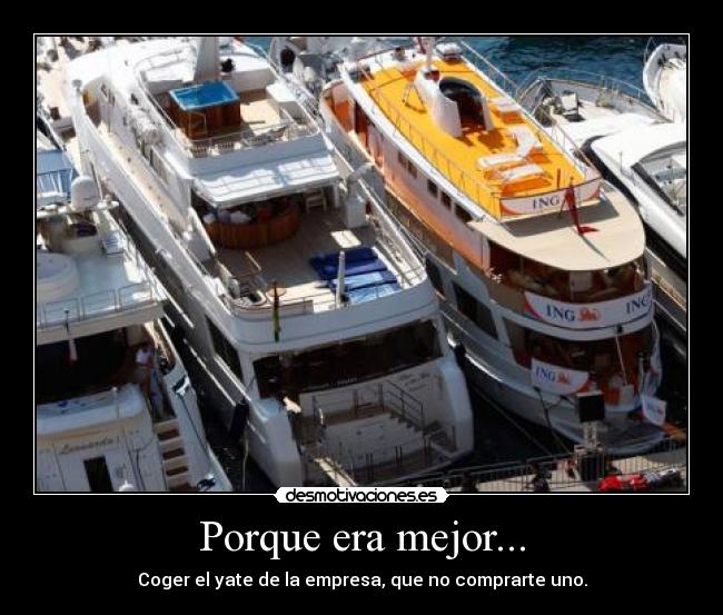 Porque era mejor... - Coger el yate de la empresa, que no comprarte uno.