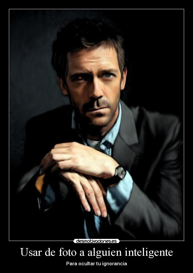 Usar de foto a alguien inteligente - Para ocultar tu ignorancia
