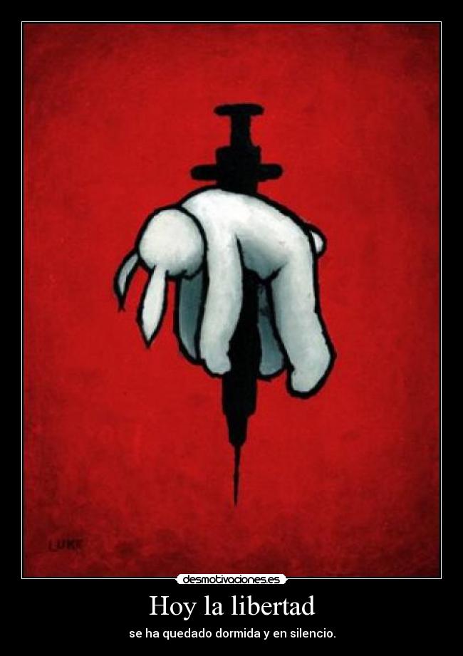 Hoy la libertad - se ha quedado dormida y en silencio.