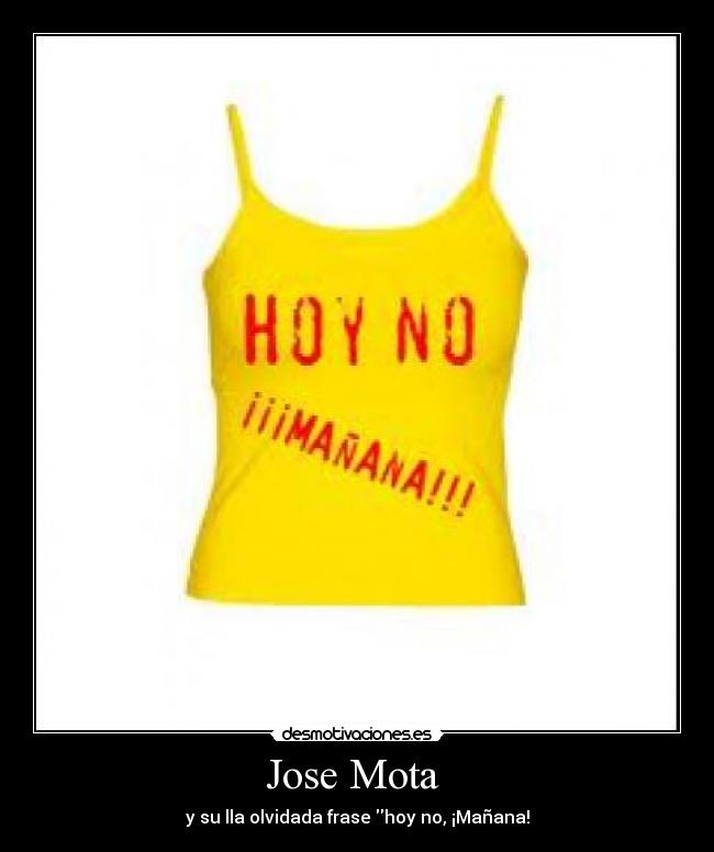 Jose Mota  - y su lla olvidada frase hoy no, ¡Mañana!