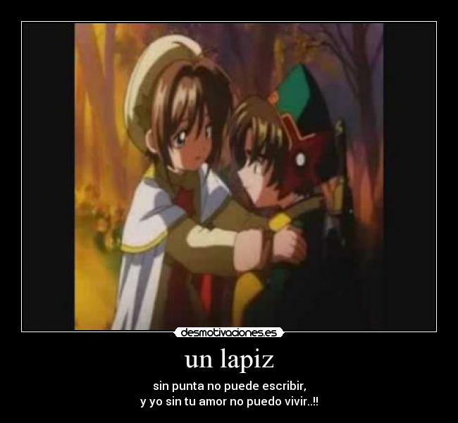 un lapiz - sin punta no puede escribir,
y yo sin tu amor no puedo vivir..!!