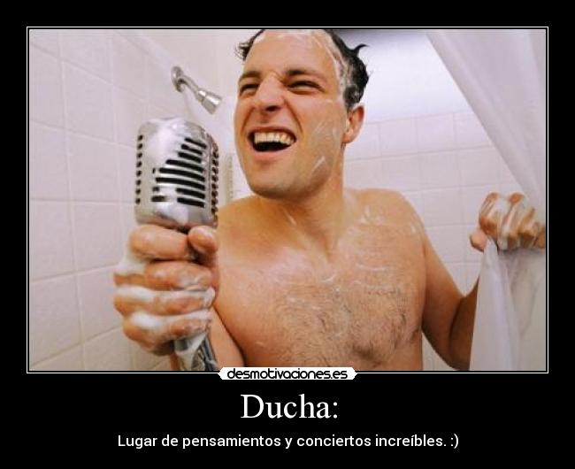 Ducha: - Lugar de pensamientos y conciertos increíbles. :)