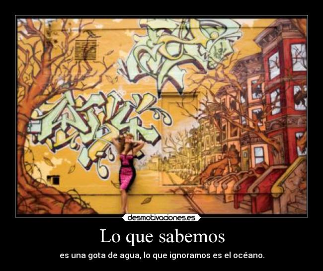 Lo que sabemos - es una gota de agua, lo que ignoramos es el océano.