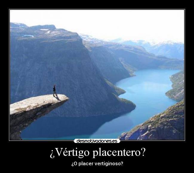 ¿Vértigo placentero? - ¿O placer vertiginoso?